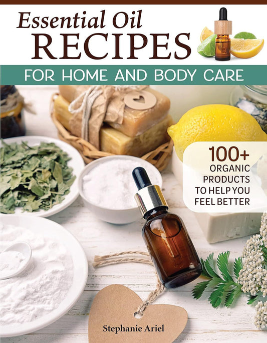 Essential Oil Recipes for Whole Body Health and Care Book